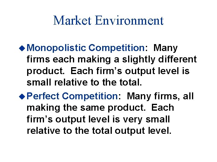 Market Environment u Monopolistic Competition: Many firms each making a slightly different product. Each