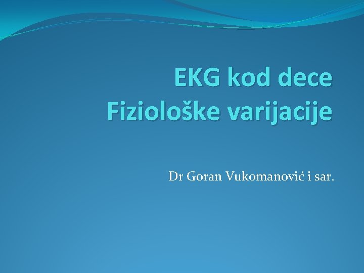 EKG kod dece Fiziološke varijacije Dr Goran Vukomanović i sar. 