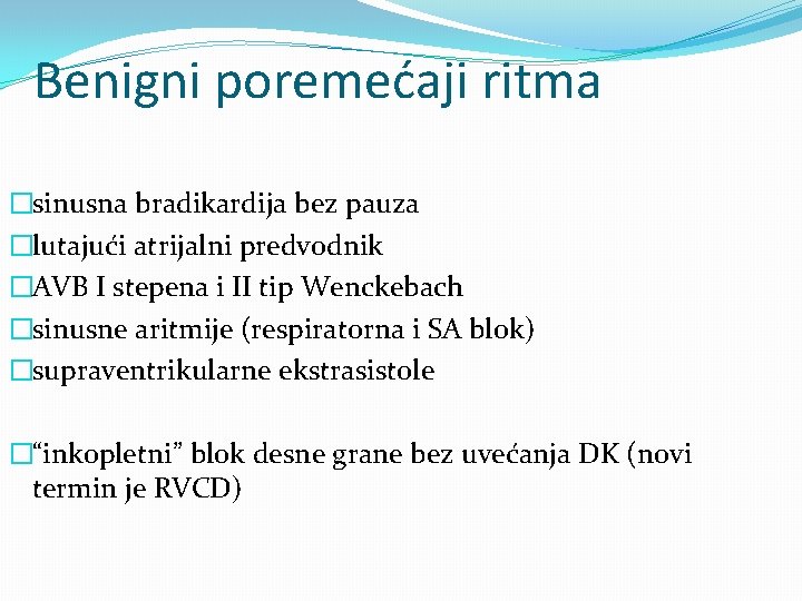 Benigni poremećaji ritma �sinusna bradikardija bez pauza �lutajući atrijalni predvodnik �AVB I stepena i