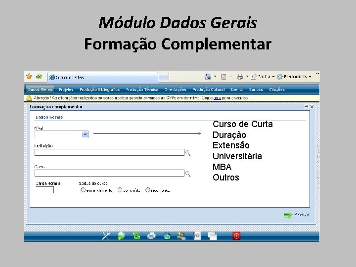 Módulo Dados Gerais Formação Complementar Curso de Curta Duração Extensão Universitária MBA Outros Módulo Dados Gerais Formação Complementar Curso de Curta Duração Extensão Universitária MBA Outros