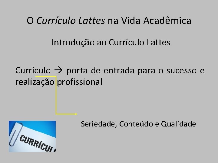 O Currículo Lattes na Vida Acadêmica Introdução ao Currículo Lattes Currículo porta de entrada