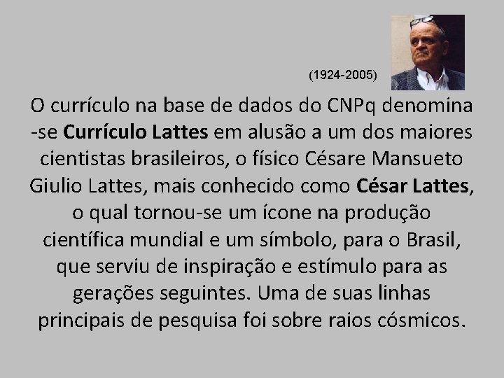 (1924 -2005) O currículo na base de dados do CNPq denomina -se Currículo Lattes (1924 -2005) O currículo na base de dados do CNPq denomina -se Currículo Lattes