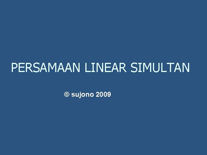 PERSAMAAN LINEAR SIMULTAN © sujono 2009 