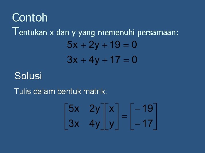 Contoh Tentukan x dan y yang memenuhi persamaan: Solusi Tulis dalam bentuk matrik: 