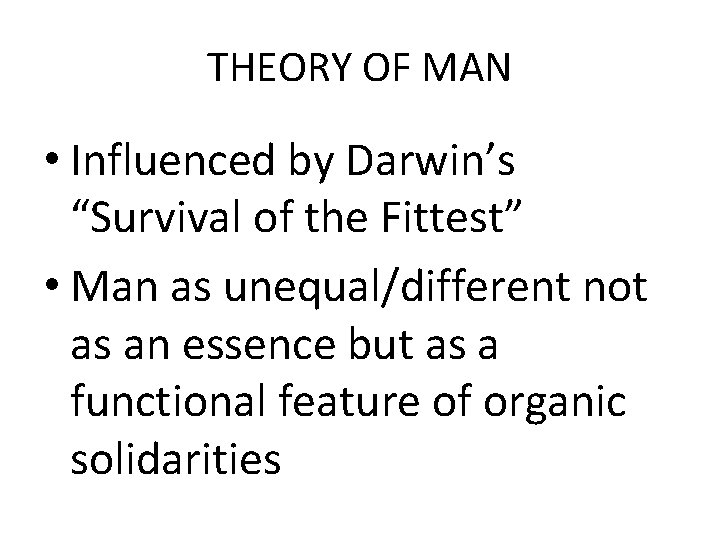 THEORY OF MAN • Influenced by Darwin’s “Survival of the Fittest” • Man as