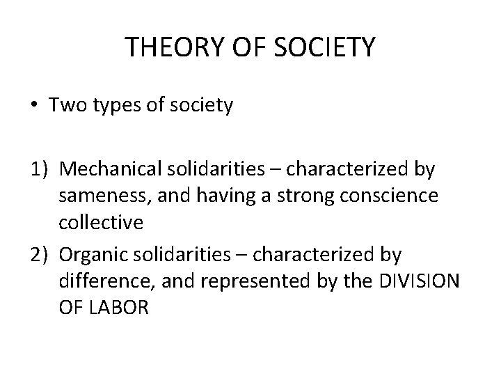 THEORY OF SOCIETY • Two types of society 1) Mechanical solidarities – characterized by