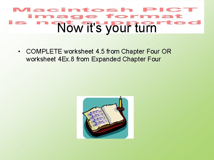 Now it's your turn • COMPLETE worksheet 4. 5 from Chapter Four OR worksheet