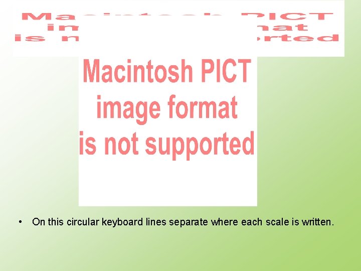  • On this circular keyboard lines separate where each scale is written. 