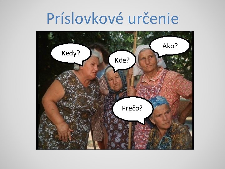 Príslovkové určenie Kedy? Ako? Kde? Prečo? 