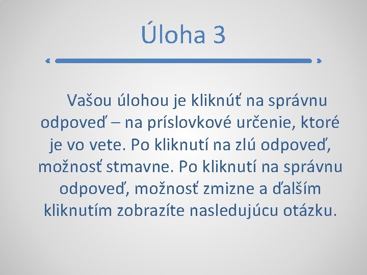 Úloha 3 Vašou úlohou je kliknúť na správnu odpoveď – na príslovkové určenie, ktoré