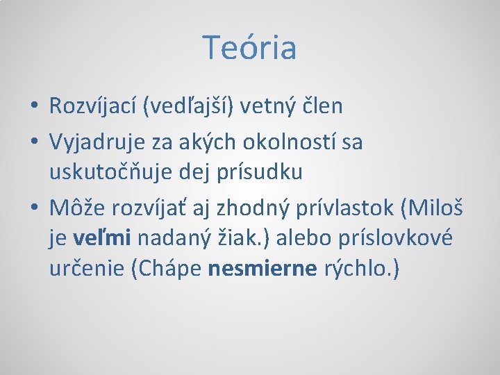 Teória • Rozvíjací (vedľajší) vetný člen • Vyjadruje za akých okolností sa uskutočňuje dej