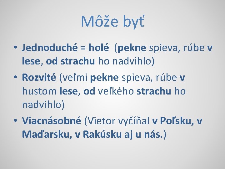 Môže byť • Jednoduché = holé (pekne spieva, rúbe v lese, od strachu ho