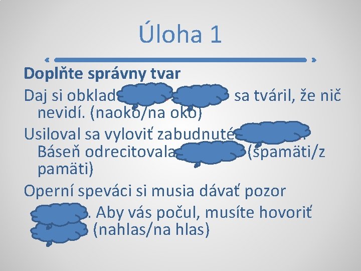 Úloha 1 Doplňte správny tvar Daj si obklad na oko. Naoko sa tváril, že