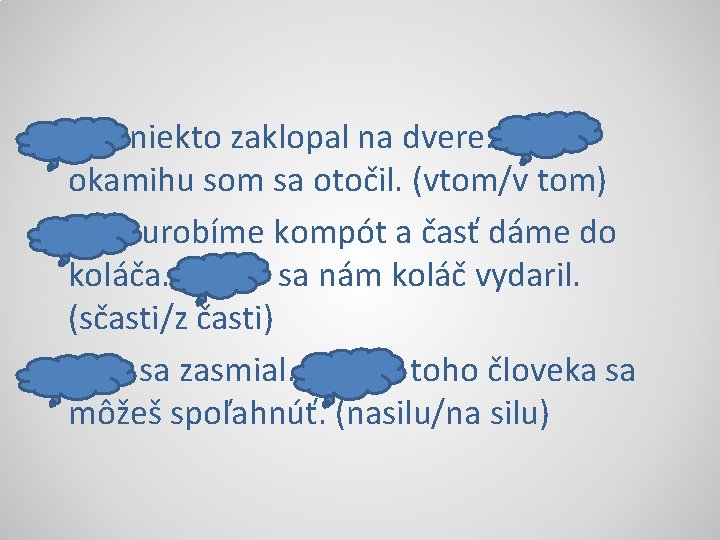 Vtom niekto zaklopal na dvere. V tom okamihu som sa otočil. (vtom/v tom) Z