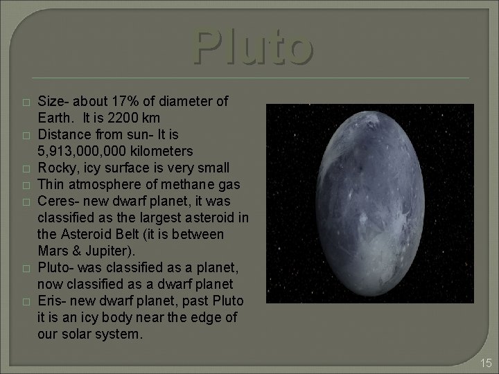 Pluto � � � � Size- about 17% of diameter of Earth. It is