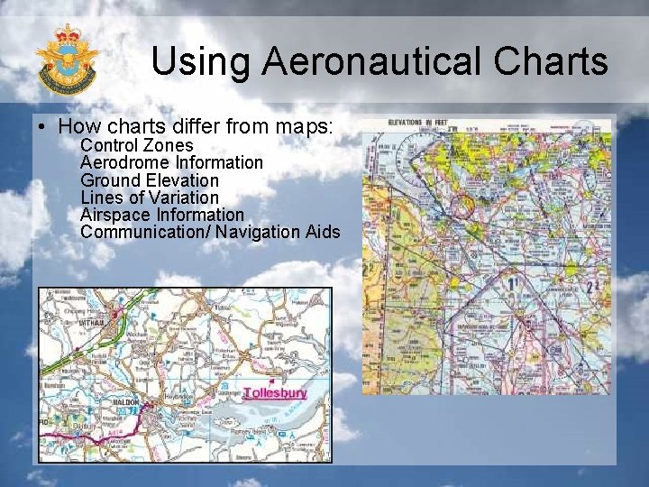 Using Aeronautical Charts • How charts differ from maps: Control Zones Aerodrome Information Ground