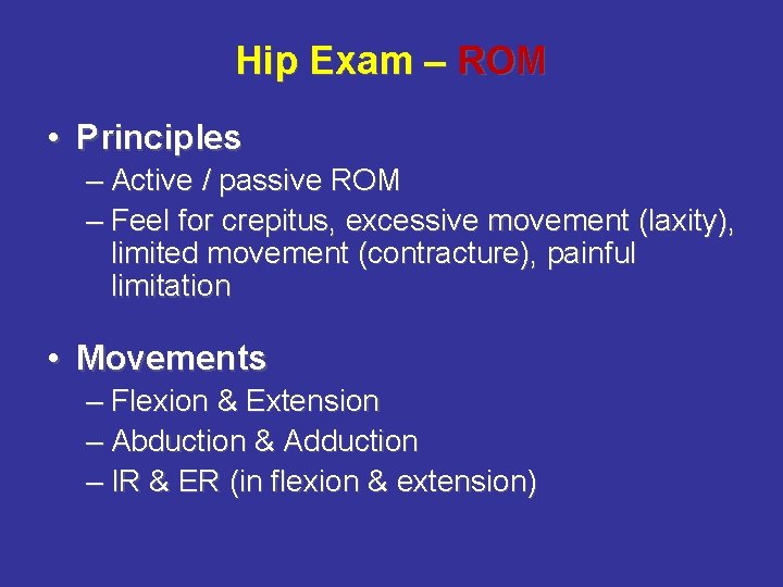 Hip Exam – ROM • Principles – Active / passive ROM – Feel for