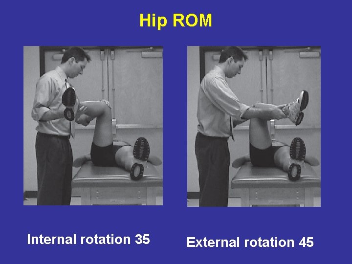 Hip ROM Internal rotation 35 External rotation 45 