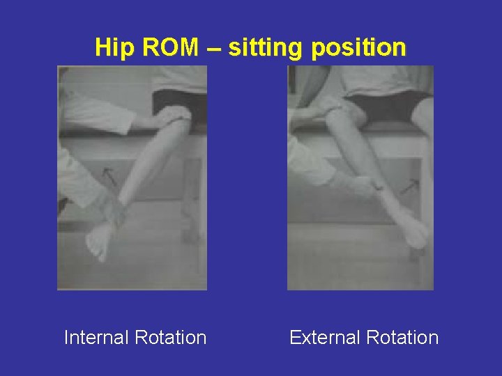 Hip ROM – sitting position Internal Rotation External Rotation 