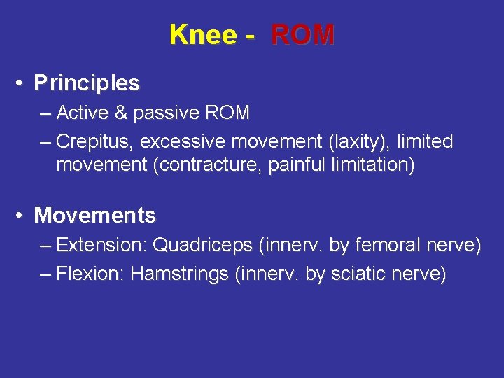 Knee - ROM • Principles – Active & passive ROM – Crepitus, excessive movement