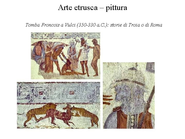 Arte etrusca – pittura Tomba Froncois a Vulci (350 -330 a. C. ): storie
