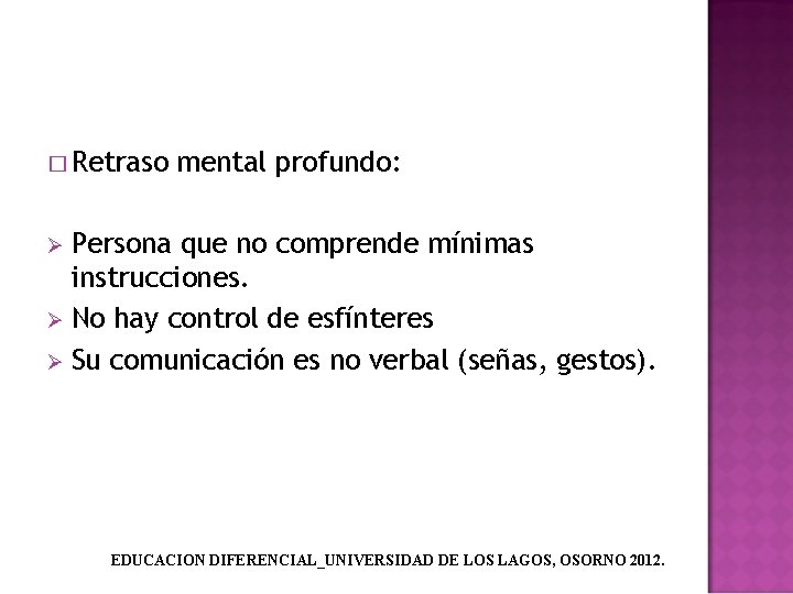 � Retraso mental profundo: Persona que no comprende mínimas instrucciones. Ø No hay control