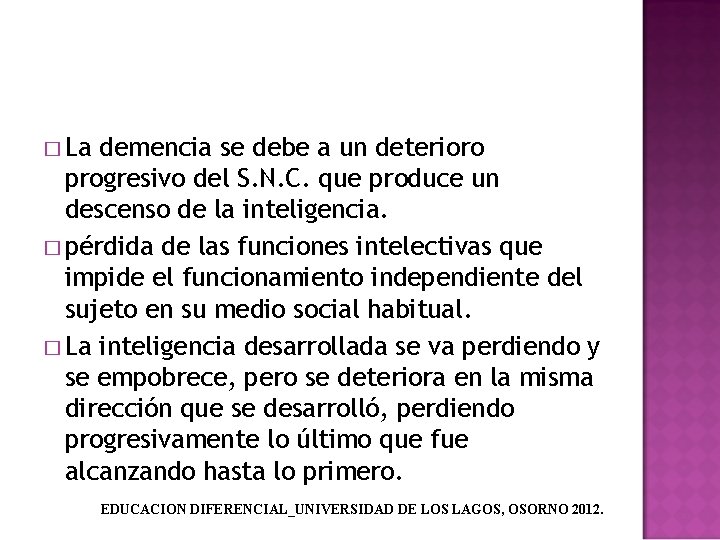 � La demencia se debe a un deterioro progresivo del S. N. C. que