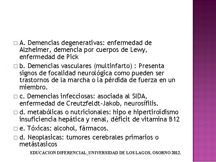 A. Demencias degenerativas: enfermedad de Alzheimer, demencia por cuerpos de Lewy, enfermedad de Pick