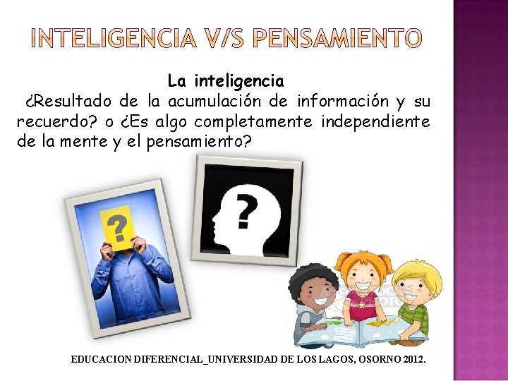 La inteligencia ¿Resultado de la acumulación de información y su recuerdo? o ¿Es algo