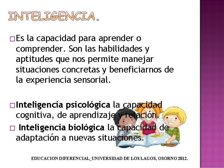 �Es la capacidad para aprender o comprender. Son las habilidades y aptitudes que nos