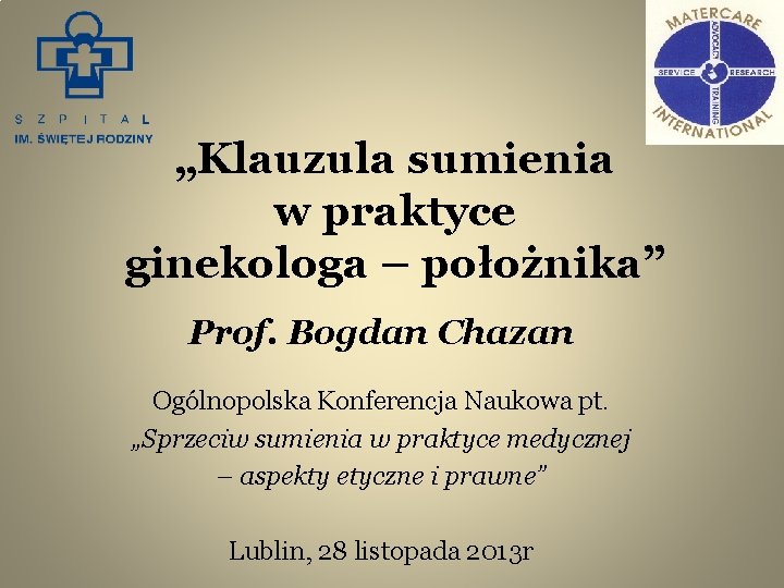 „Klauzula sumienia w praktyce ginekologa – położnika” Prof. Bogdan Chazan Ogólnopolska Konferencja Naukowa pt.