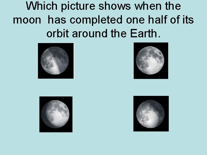 Which picture shows when the moon has completed one half of its orbit around
