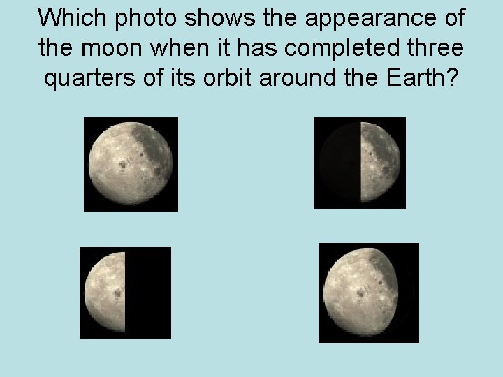 Which photo shows the appearance of the moon when it has completed three quarters