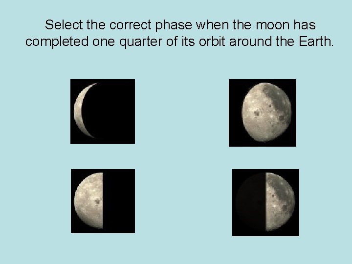 Select the correct phase when the moon has completed one quarter of its orbit