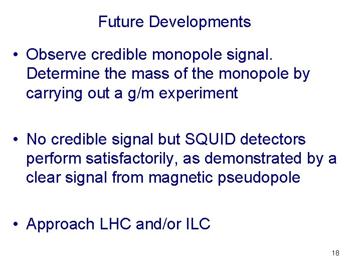 Future Developments • Observe credible monopole signal. Determine the mass of the monopole by