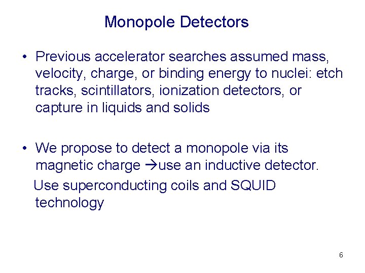 Monopole Detectors • Previous accelerator searches assumed mass, velocity, charge, or binding energy to