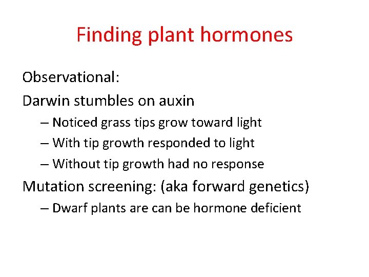 Finding plant hormones Observational: Darwin stumbles on auxin – Noticed grass tips grow toward Finding plant hormones Observational: Darwin stumbles on auxin – Noticed grass tips grow toward