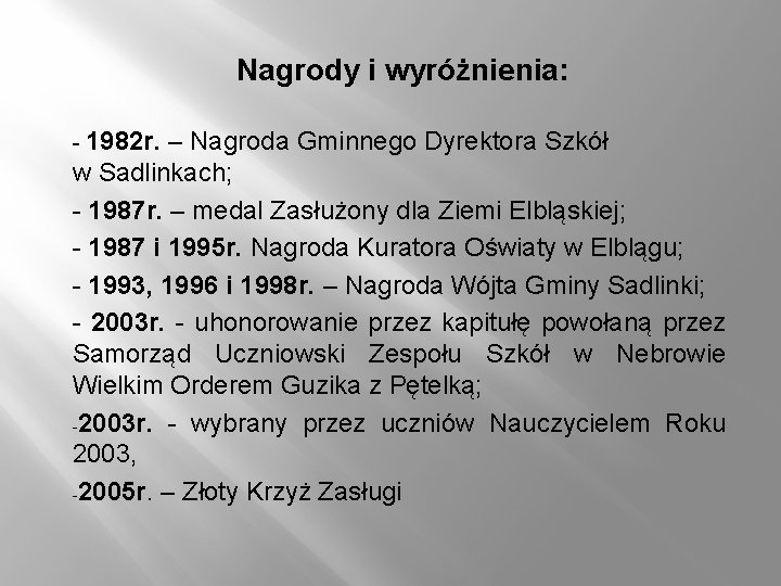 Nagrody i wyróżnienia: - 1982 r. – Nagroda Gminnego Dyrektora Szkół w Sadlinkach; -