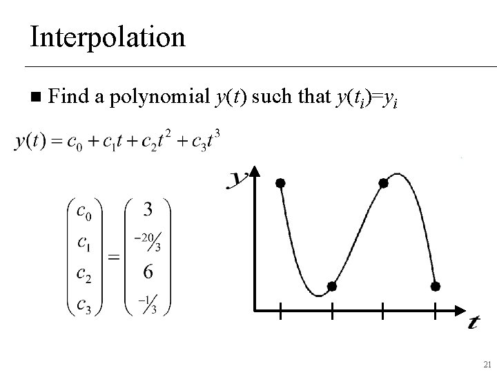 Interpolation n Find a polynomial y(t) such that y(ti)=yi 21 Interpolation n Find a polynomial y(t) such that y(ti)=yi 21