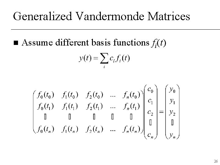 Generalized Vandermonde Matrices n Assume different basis functions fi(t) 26 Generalized Vandermonde Matrices n Assume different basis functions fi(t) 26