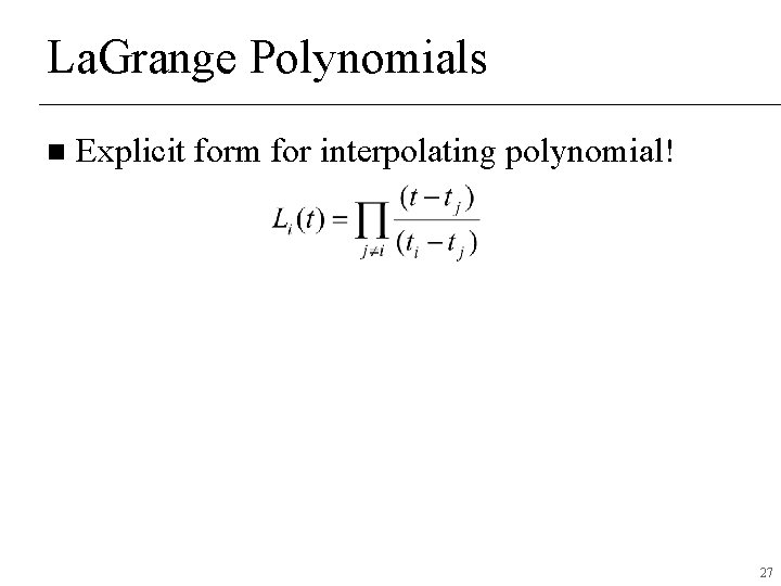La. Grange Polynomials n Explicit form for interpolating polynomial! 27 La. Grange Polynomials n Explicit form for interpolating polynomial! 27
