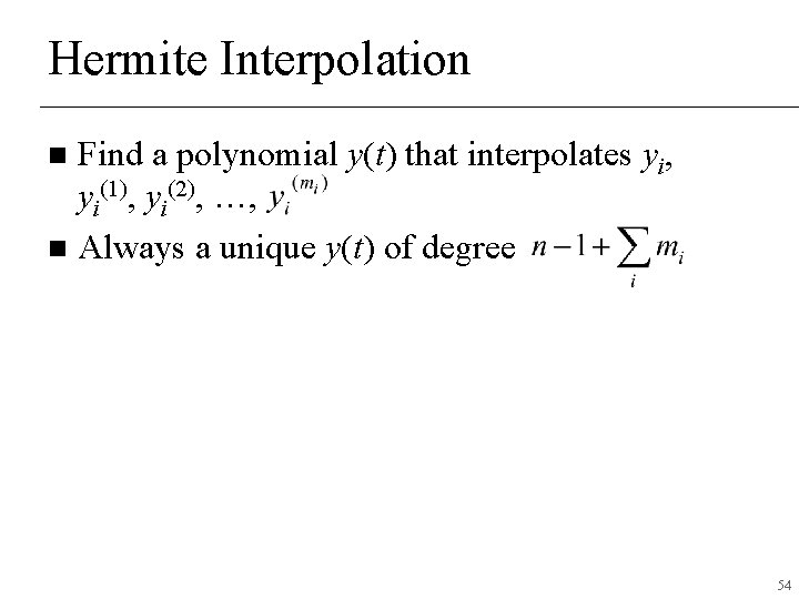 Hermite Interpolation Find a polynomial y(t) that interpolates yi, yi(1), yi(2), …, n Always Hermite Interpolation Find a polynomial y(t) that interpolates yi, yi(1), yi(2), …, n Always