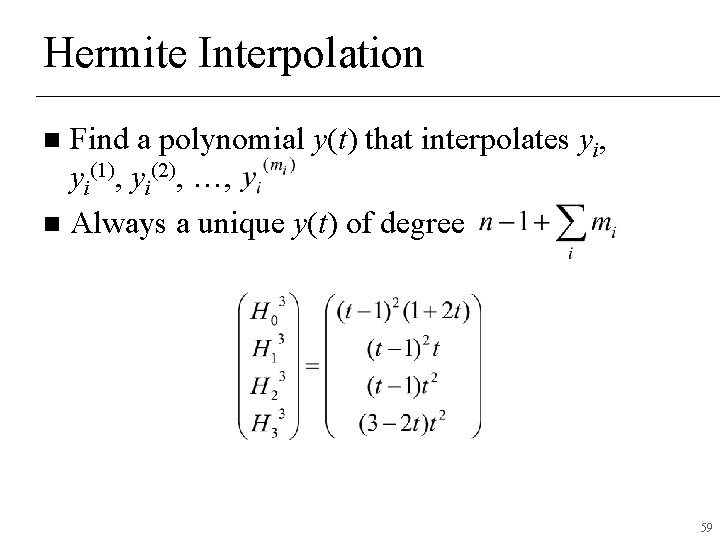 Hermite Interpolation Find a polynomial y(t) that interpolates yi, yi(1), yi(2), …, n Always Hermite Interpolation Find a polynomial y(t) that interpolates yi, yi(1), yi(2), …, n Always