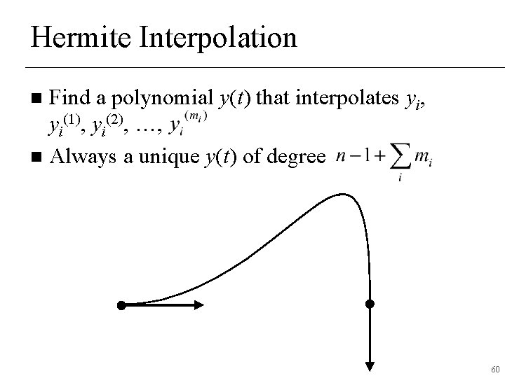 Hermite Interpolation Find a polynomial y(t) that interpolates yi, yi(1), yi(2), …, n Always Hermite Interpolation Find a polynomial y(t) that interpolates yi, yi(1), yi(2), …, n Always