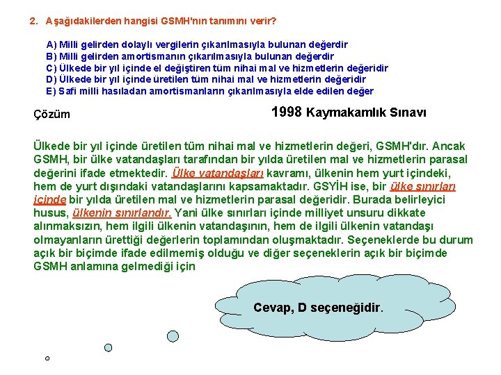 2. Aşağıdakilerden hangisi GSMH'nın tanımını verir? A) Milli gelirden dolaylı vergilerin çıkarılmasıyla bulunan değerdir 2. Aşağıdakilerden hangisi GSMH'nın tanımını verir? A) Milli gelirden dolaylı vergilerin çıkarılmasıyla bulunan değerdir