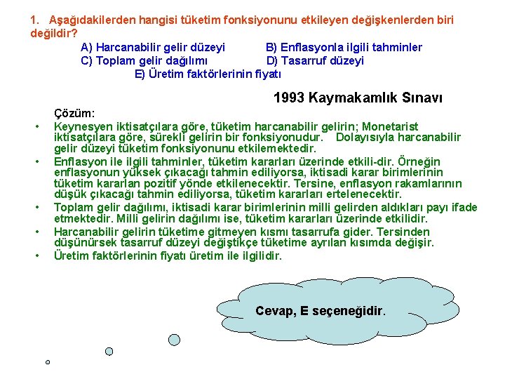 1. Aşağıdakilerden hangisi tüketim fonksiyonunu etkileyen değişkenlerden biri değildir? A) Harcanabilir gelir düzeyi B)