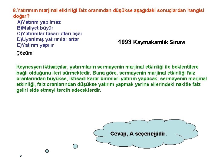 8. Yatırımın marjinal etkinliği faiz oranından düşükse aşağıdaki sonuçlardan hangisi doğar? A)Yatırım yapılmaz B)Maliyet 8. Yatırımın marjinal etkinliği faiz oranından düşükse aşağıdaki sonuçlardan hangisi doğar? A)Yatırım yapılmaz B)Maliyet