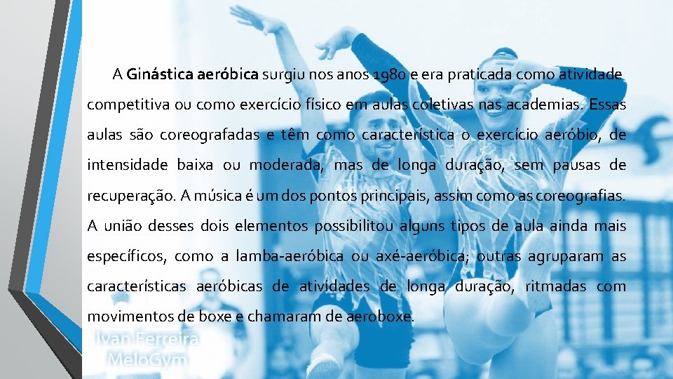 A Ginástica aeróbica surgiu nos anos 1980 e era praticada como atividade competitiva ou