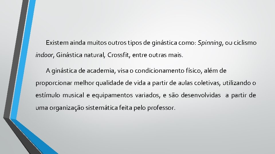 Existem ainda muitos outros tipos de ginástica como: Spinning, ou ciclismo indoor, Ginástica natural,