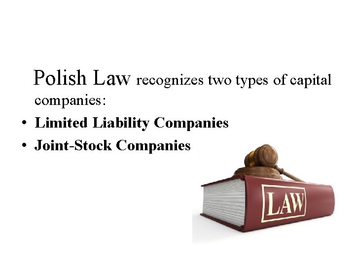 Polish Law recognizes two types of capital companies: • Limited Liability Companies • Joint-Stock